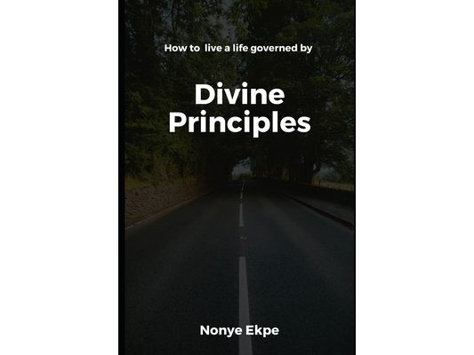 Divine Principles: How to live a life governed by Divine Principles