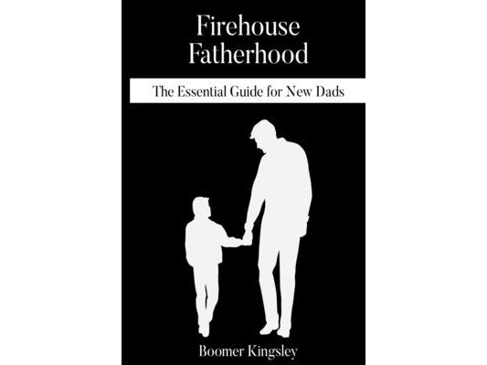 Firehouse Fatherhood: The Essential Guide for New Dads