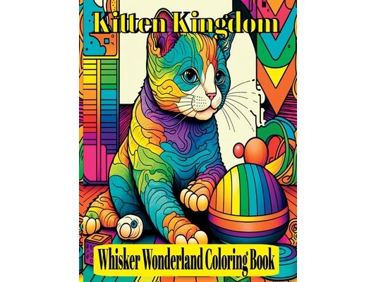 Kitten Kingdom: Whisker Wonderland Coloring Book: Explore The Kitten World Through Color