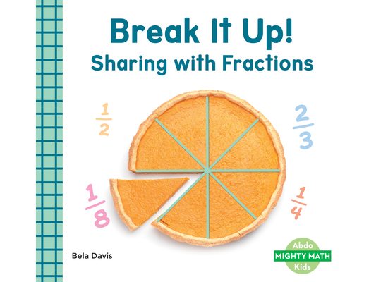 Break It Up!: Sharing with Fractions: Sharing with Fractions