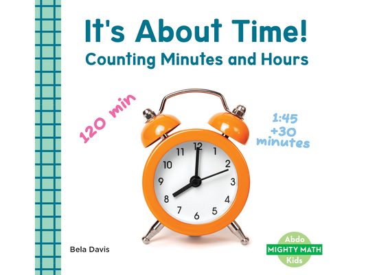It's about Time!: Counting Minutes and Hours: Counting Minutes and Hours