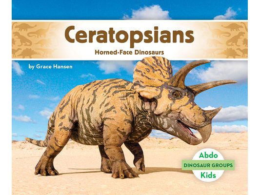 Ceratopsians: Horned-Face Dinosaurs: Horned-Face Dinosaurs