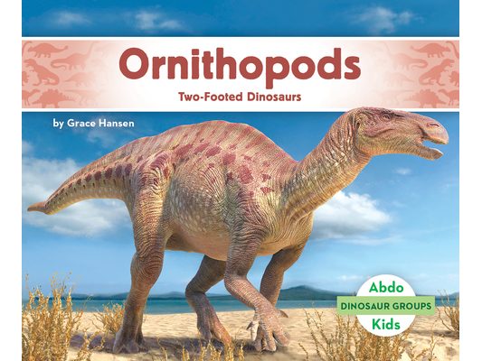 Ornithopods: Two-Footed Dinosaurs: Two-Footed Dinosaurs