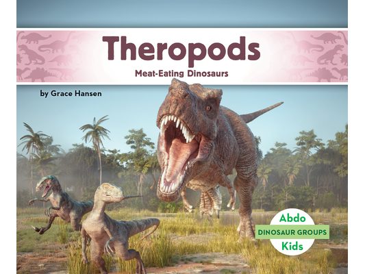 Theropods: Meat-Eating Dinosaurs: Meat-Eating Dinosaurs