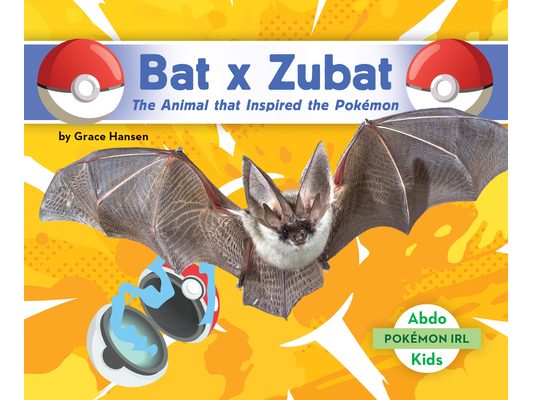 Bat X Zubat: The Animal That Inspired the Pokémon: Animal That Inspired the Pokémon