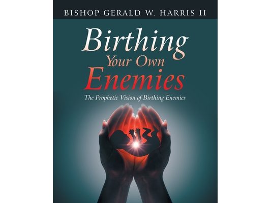 Birthing Your Own Enemies: The Prophetic Vision of Birthing Enemies