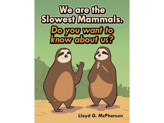 We Are the Slowest Mammals.: Do You Want to Know More about Us?