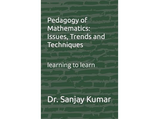 Pedagogy of Mathematics: Issues, Trends and Techniques: learning to learn
