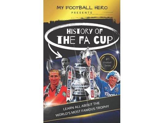 My Football Hero: The History of The FA Cup: Learn all about the world's most famous trophy