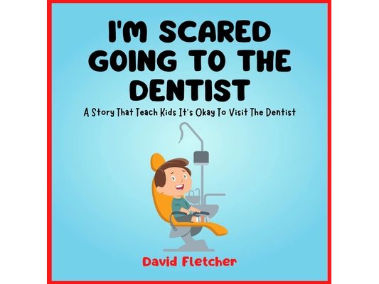 I'm Scared Going To The Dentist - A Social Story That Teach Kids It's Okay To Visit The Dentist