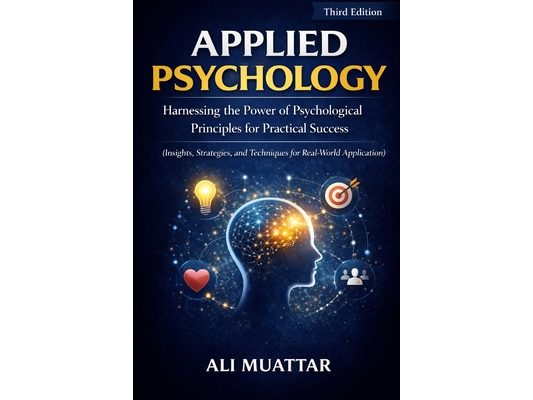Applied Psychology: Harnessing the Power of Psychological Principles for Practical Success (Insights, Strategies, and Techniques for Real-World Applic