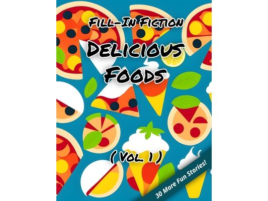 Fill-In Fiction: Delicious Foods Edition: (Volume 1)