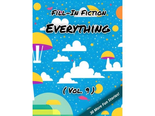 Fill-In Fiction: Everything Edition: (Volume 9)
