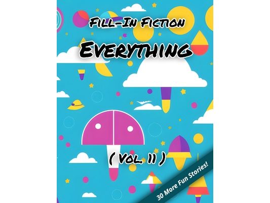Fill-In Fiction: Everything Edition: (Volume 11)