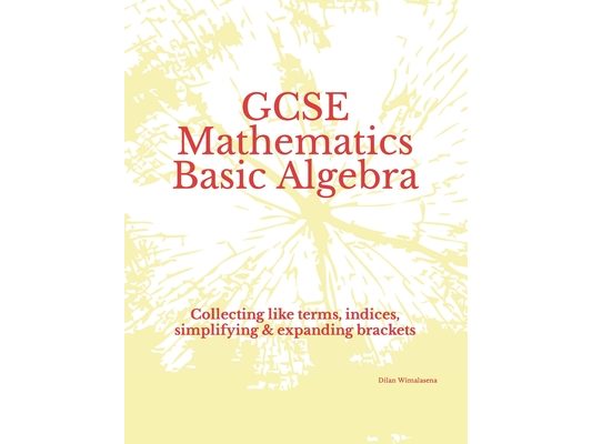 GCSE Mathematics Basic Algebra: Collecting like terms, indices, simplifying & expanding brackets