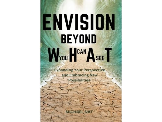 Envision Beyond What You Can: Expanding your perspective and Embracing New Possibilities