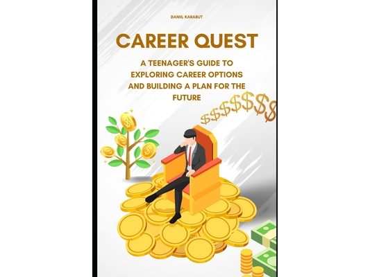 Career Quest: A Teenager's Guide to Exploring Career Options and Building a Plan for the Future