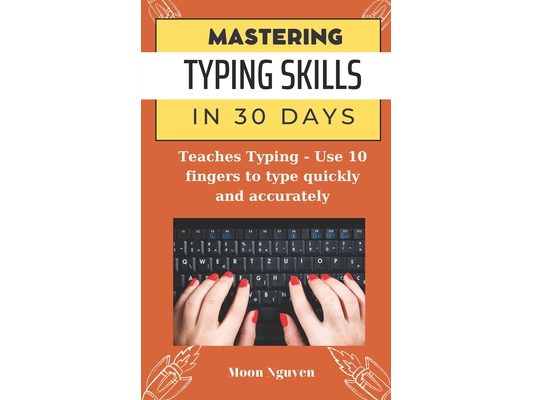 Mastering Typing Skills in 30 Days: Teaches Typing - Use 10 fingers to type quickly and accurately