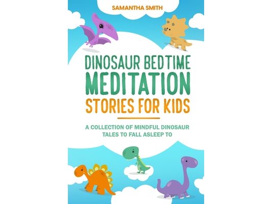 Dinosaur Bedtime Meditation Stories for Kids: A Collection of Mindful Dinosaur Tales To Fall Asleep To