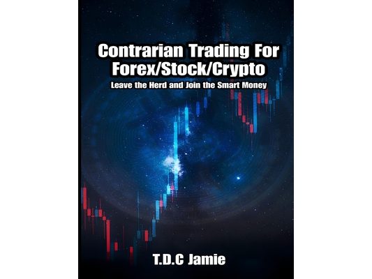 Contrarian Trading For Forex/Stock/Crypto: Leave the Herd and Join the Smart Money