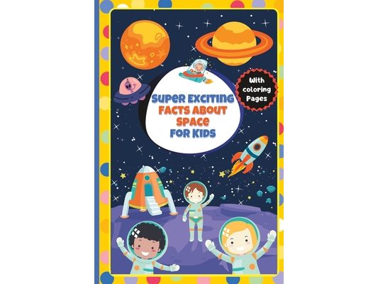 Super Exciting Facts about Space for Kids: Easy-to-Understand Book on Space