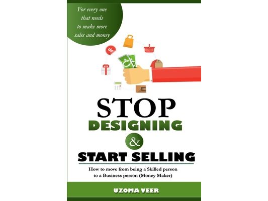 Stop Designing and Start Selling: How to move from a skilled person to a business Person