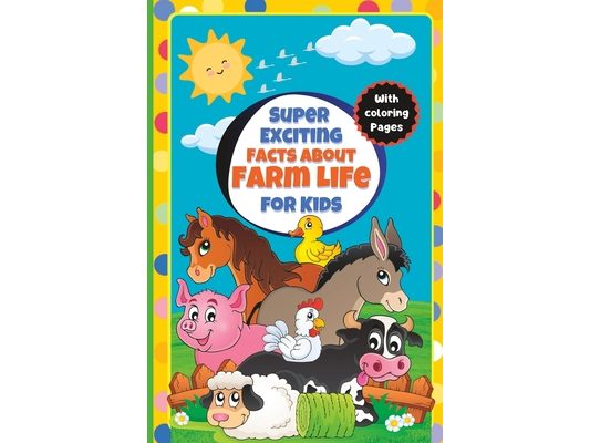 Super Exciting Facts about Farm Life for Kids: Easy-to-Understand Book on Farm Life