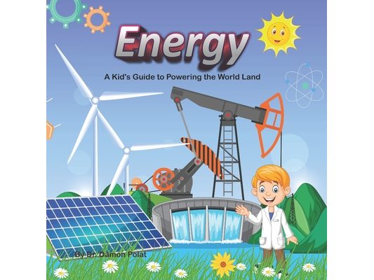 Energy: A Kid's Guide to Powering World Land