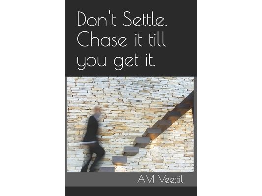 Don't Settle. Chase it till you get it.