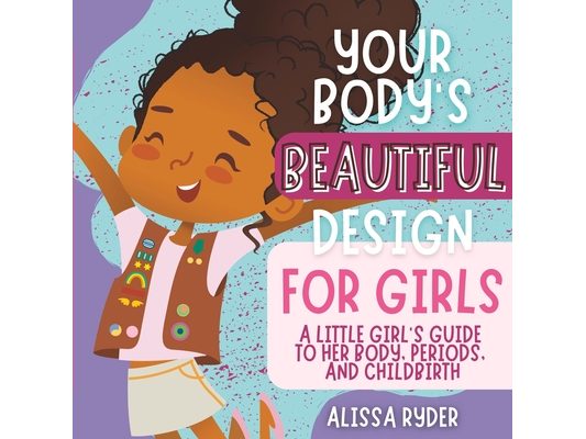 Your Body's Beautiful Design for Girls: A Little Girl's Guide to Her Body, Periods, and Childbirth