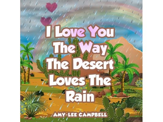 I Love You the Way the Desert Loves the Rain: There are many forms of love.