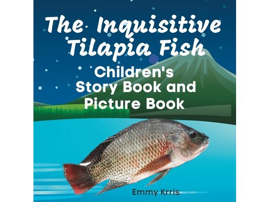 The Inquisitive Tilapia Fish: Children's Story Book and Picture Book