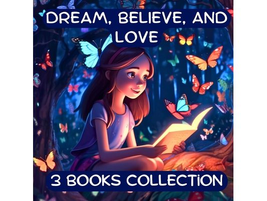 Dream, Believe, and Love Collection: 3 Kids Books about Courage, Confidence, and Love