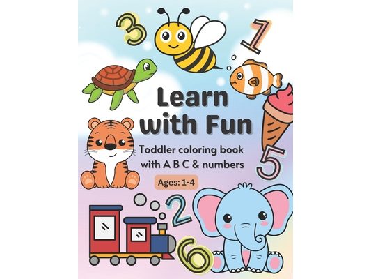 Learn with Fun: Toddler coloring book with A B C & numbers. Ages 1 - 4