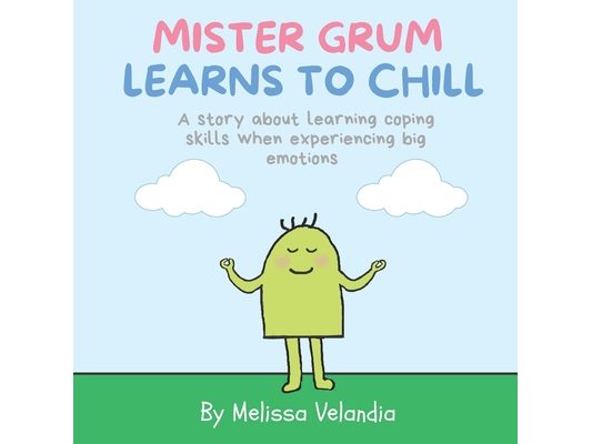 Mister Grum learns to chill: A story about learning coping skills when experiencing big emotions
