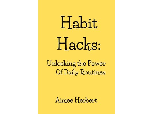 Habit Hacks: Unlocking the Power Of Daily Routines