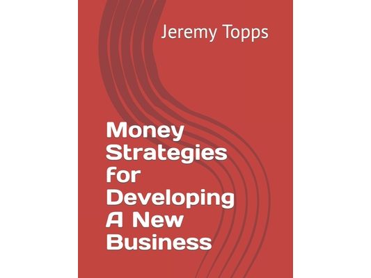 Money Strategies for Developing A New Business
