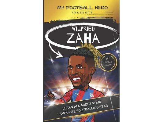 My Football Hero: Wilfried Zaha: Learn all about your favourite footballing star