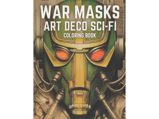 War Masks Art Deco Sci-Fi Coloring Book: A Science Fiction Coloring Book For Boys