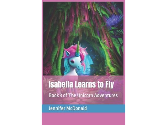 Isabella Learns to Fly: Book 3 of The Unicorn Adventures