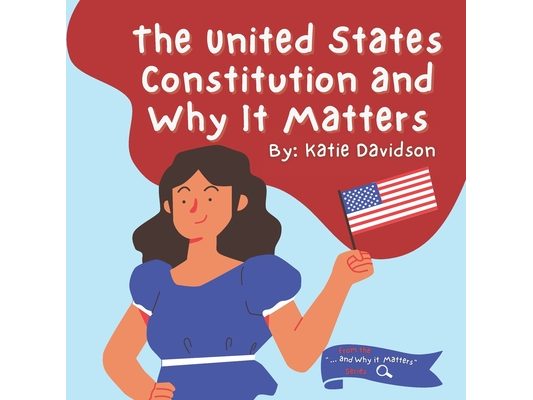 The United States Constitution and Why it Matters