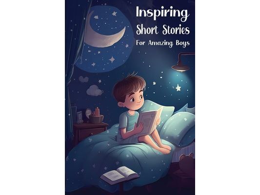 Inspiring Short Stories for Amazing Boys: Bedtime Stories for Extraordinary Kids