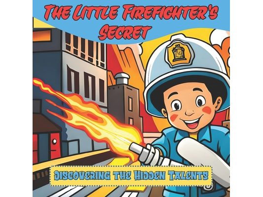 The Little Firefighter's Secret: Discovering the Hidden Talents