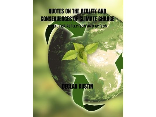Quotes on the Reality and Consequences of Climate Change a Call for Reflection and Action