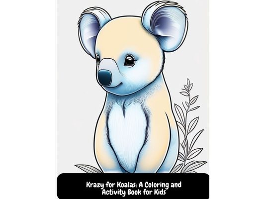 Krazy for Koalas: A Coloring and Activity Book for Kids