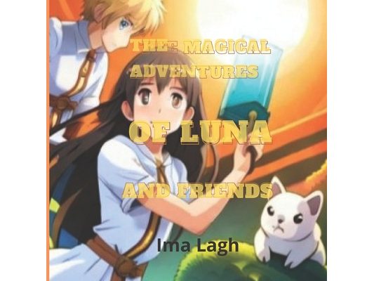 The Magical Adventures of Luna and Friends: Story book for kids -- pages: 120
