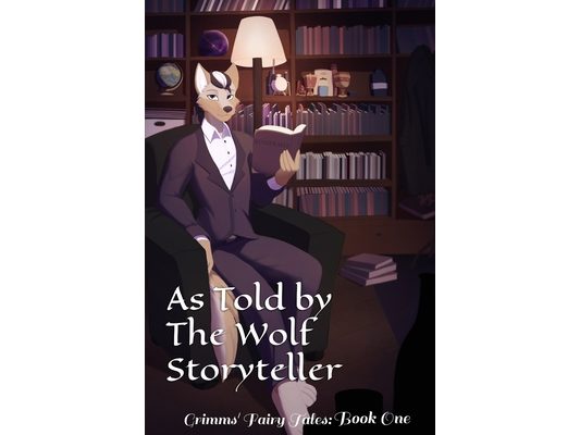 As Told by The Wolf Storyteller: Grimms' Fairy Tales: Book One