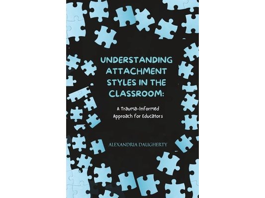 Understanding Attachment Styles in the Classroom: A Trauma-Informed Approach for Educators