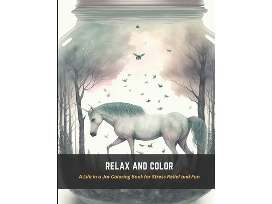 Relax and Color: A Life in a Jar Coloring Book for Stress Relief and Fun