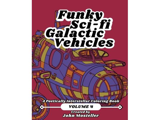 Funky Sci-fi Galactic Vehicles: Volume 4